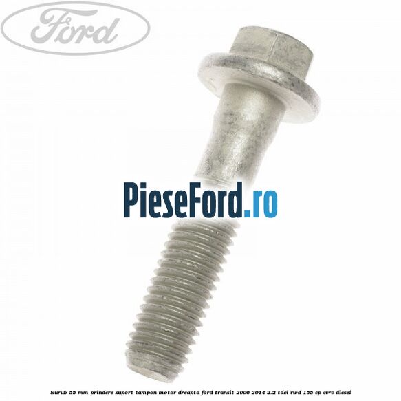 Surub 55 mm prindere suport tampon motor dreapta Ford Transit 2006-2014 2.2 TDCi RWD 155 cp CVRC diesel