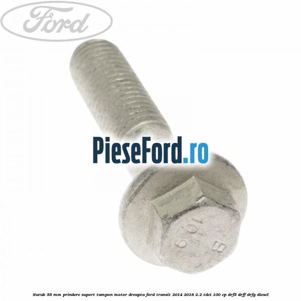 Surub 55 mm prindere suport tampon motor dreapta Ford Transit 2014-2018 2.2 TDCi 100 cp DRF5, DRFF, DRFG diesel