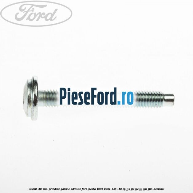 Surub 56 mm prindere galerie admisie Ford Fiesta 1996-2001 1.3 i 50 cp Surub 56 mm prindere galerie admisie Ford Fiesta 1996-2001 1.3 i 50 cp JJA, JJC, JJE, JJJ, JJK, JJM benzina
