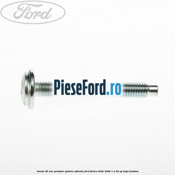Surub 56 mm prindere galerie admisie Ford Fiesta 2002-2005 1.3 60 cp BAJA benzina