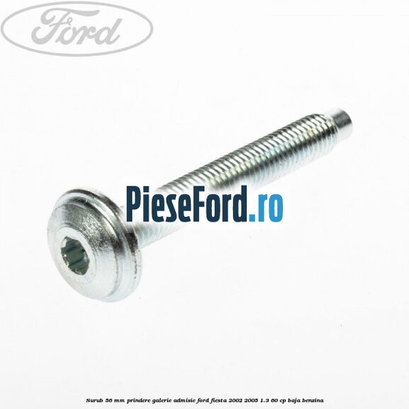 Surub 56 mm prindere galerie admisie Ford Fiesta 2002-2005 1.3 60 cp BAJA benzina