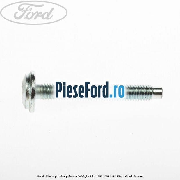 Surub 56 mm prindere galerie admisie Ford Ka 1996-2008 1.6 i 95 cp CDB, CDC benzina
