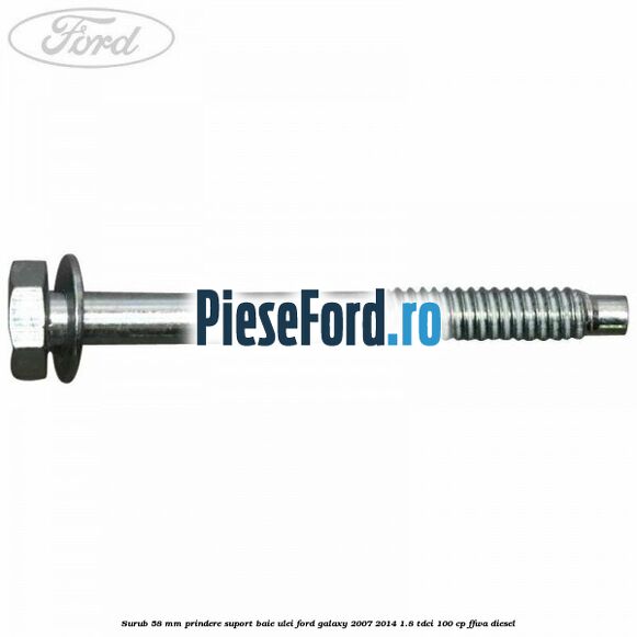 Surub 58 mm prindere suport baie ulei Ford Galaxy 2007-2014 1.8 TDCi 100 cp FFWA diesel