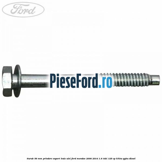 Surub 58 mm prindere suport baie ulei Ford Mondeo 2008-2014 1.8 TDCi 125 cp Surub 58 mm prindere suport baie ulei Ford Mondeo 2008-2014 1.8 TDCi 125 cp KHBA, QYBA diesel