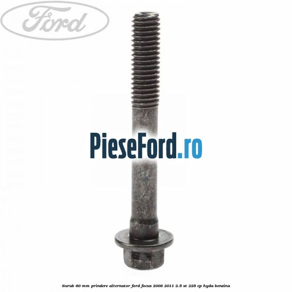 Surub 60 mm prindere alternator Ford Focus 2008-2011 2.5 ST 225 cp HYDA benzina