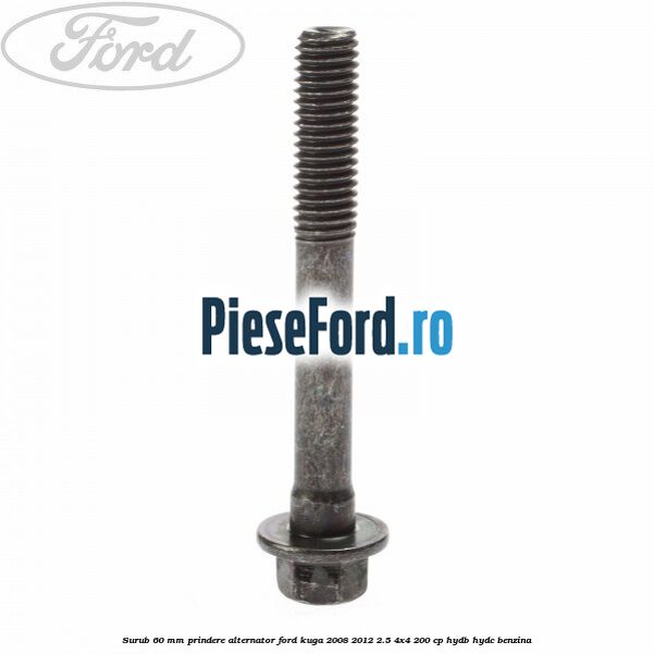 Surub 60 mm prindere alternator Ford Kuga 2008-2012 2.5 4x4 200 cp HYDB, HYDC benzina