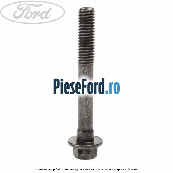 Surub 60 mm prindere alternator Ford S-Max 2007-2014 2.5 ST 220 cp HUWA benzina