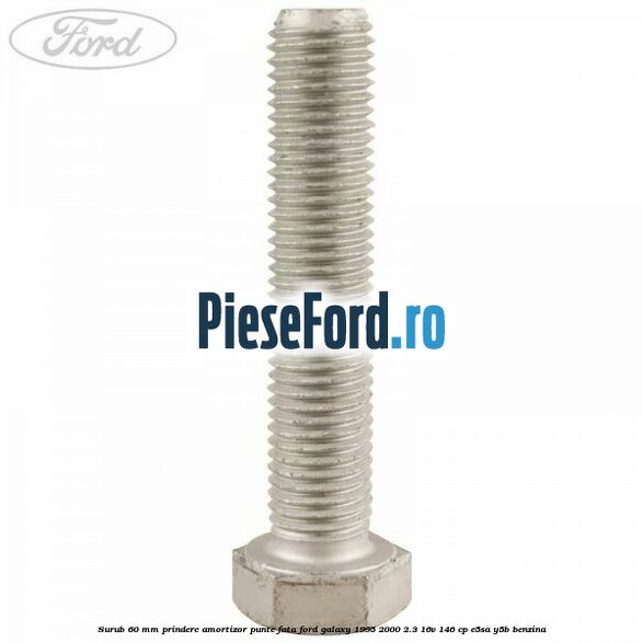 Surub 60 mm prindere amortizor punte fata Ford Galaxy 1995-2000 2.3 16V 146 cp E5SA, Y5B benzina