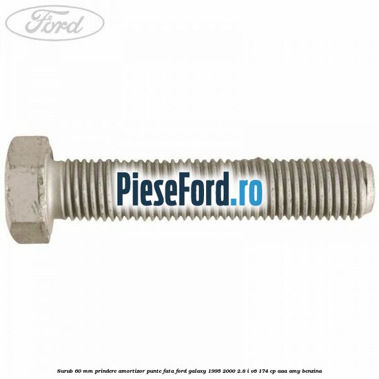 Surub 60 mm prindere amortizor punte fata Ford Galaxy 1995-2000 2.8 i V6 174 cp AAA, AMY benzina