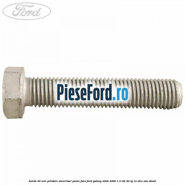 Surub 60 mm prindere amortizor punte fata Ford Galaxy 2000-2006 1.9 TDI 90 cp 1Z, AHU, ANU diesel