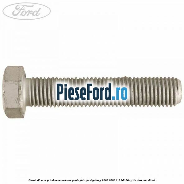Surub 60 mm prindere amortizor punte fata Ford Galaxy 2000-2006 1.9 TDI 90 cp 1Z, AHU, ANU diesel