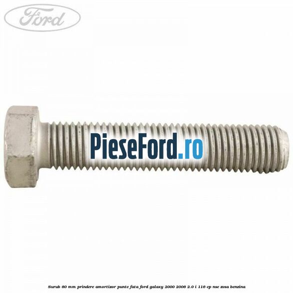 Surub 60 mm prindere amortizor punte fata Ford Galaxy 2000-2006 2.0 i 116 cp NSE, ZVSA benzina