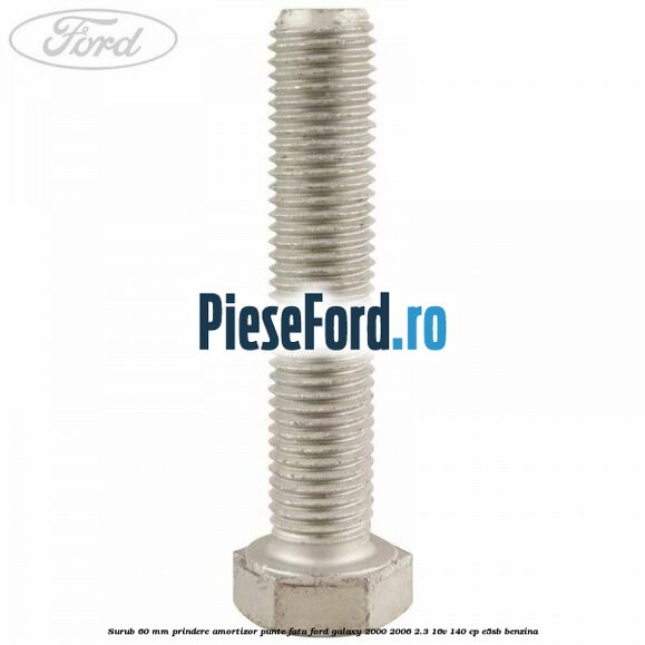 Surub 60 mm prindere amortizor punte fata Ford Galaxy 2000-2006 2.3 16V 140 cp E5SB benzina