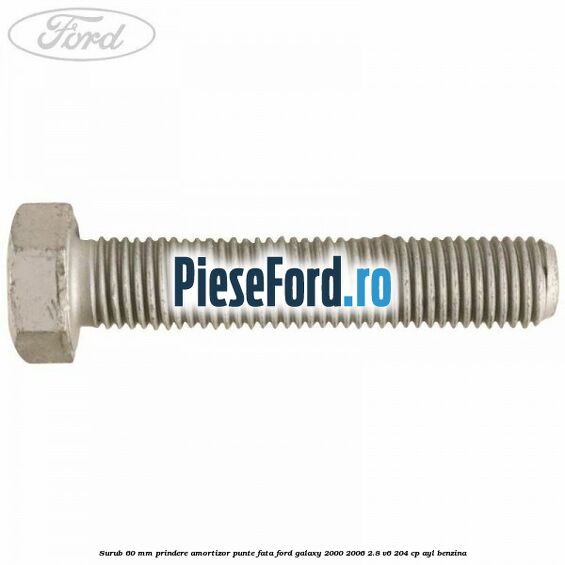 Surub 60 mm prindere amortizor punte fata Ford Galaxy 2000-2006 2.8 V6 204 cp AYL benzina