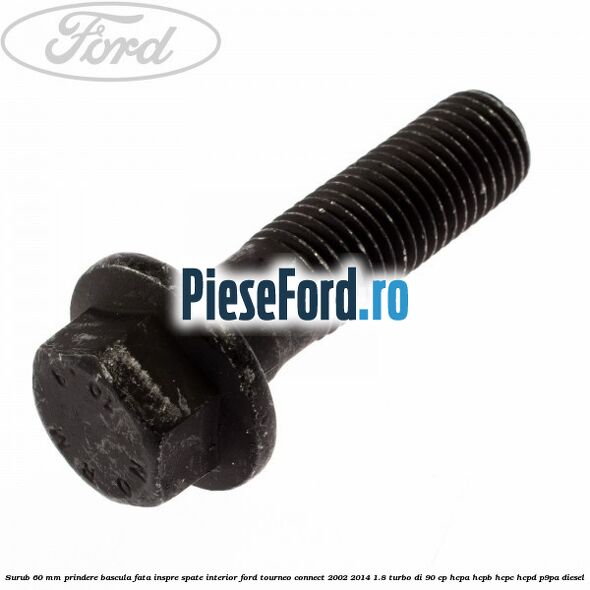 Surub 60 mm prindere bascula fata inspre spate interior Ford Tourneo Connect 2002-2014 1.8 Turbo Di 90 cp HCPA, HCPB, HCPC, HCPD, P9PA diesel
