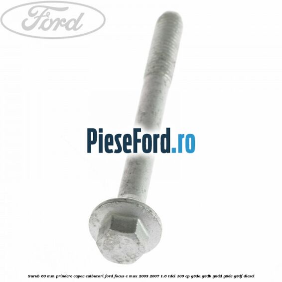 Surub 60 mm prindere capac culbutori Ford Focus C-Max 2003-2007 1.6 TDCi 109 cp Surub 60 mm prindere capac culbutori Ford Focus C-Max 2003-2007 1.6 TDCi 109 cp G8DA, G8DB, G8DD, G8DE, G8DF diesel
