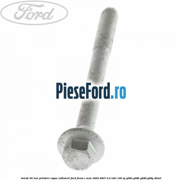 Surub 60 mm prindere capac culbutori Ford Focus C-Max 2003-2007 2.0 TDCi 136 cp G6DA, G6DB, G6DD, G6DG diesel