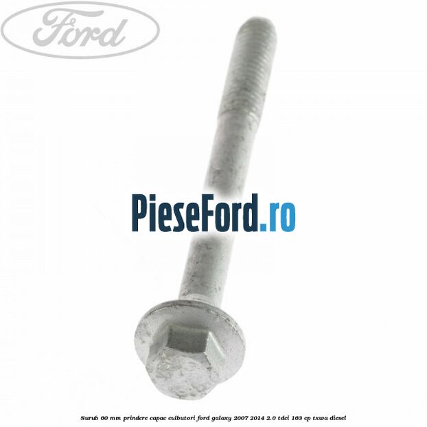 Surub 60 mm prindere capac culbutori Ford Galaxy 2007-2014 2.0 TDCi 163 cp TXWA diesel