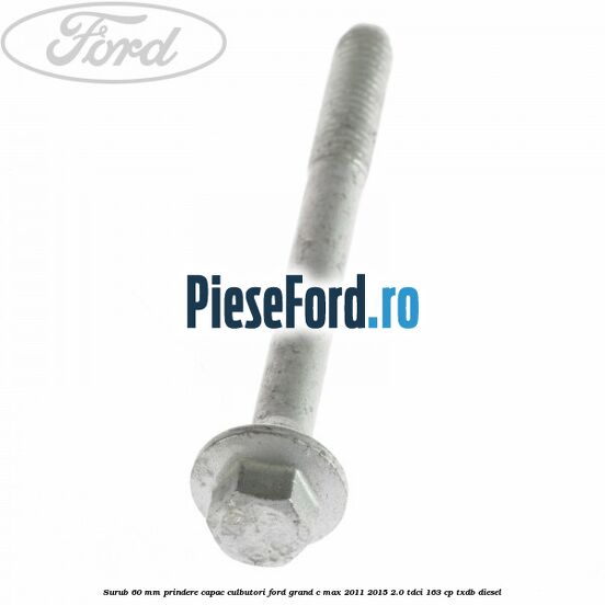 Surub 60 mm prindere capac culbutori Ford Grand C-Max 2011-2015 2.0 TDCi 163 cp TXDB diesel