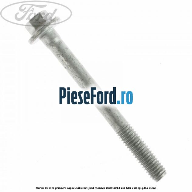 Surub 60 mm prindere capac culbutori Ford Mondeo 2008-2014 2.2 TDCi 175 cp Q4BA diesel