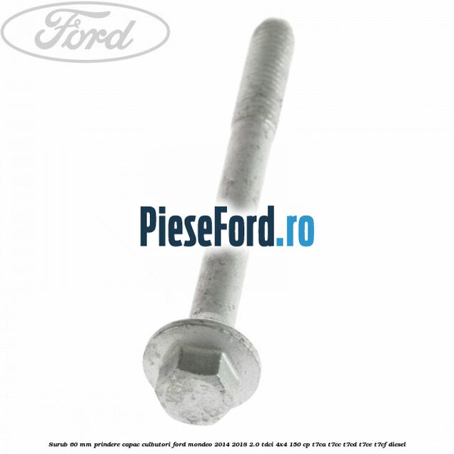 Surub 60 mm prindere capac culbutori Ford Mondeo 2014-2018 2.0 TDCi 4x4 150 cp T7CA, T7CC, T7CD, T7CE, T7CF diesel