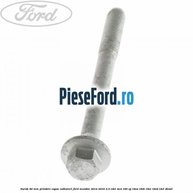 Surub 60 mm prindere capac culbutori Ford Mondeo 2014-2018 2.0 TDCi 4x4 180 cp T8CA, T8CB, T8CC, T8CD, T8CL diesel
