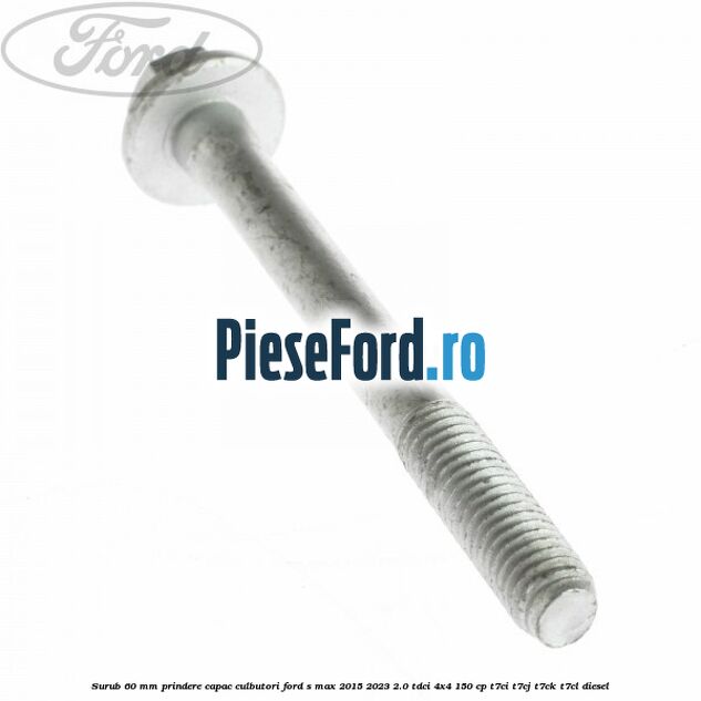 Surub 60 mm prindere capac culbutori Ford S-Max 2015-2023 2.0 TDCi 4x4 150 cp T7CI, T7CJ, T7CK, T7CL diesel