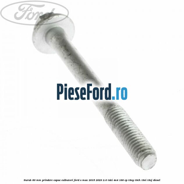 Surub 60 mm prindere capac culbutori Ford S-Max 2015-2023 2.0 TDCi 4x4 180 cp Surub 60 mm prindere capac culbutori Ford S-Max 2015-2023 2.0 TDCi 4x4 180 cp T8CG, T8CH, T8CI, T8CJ diesel
