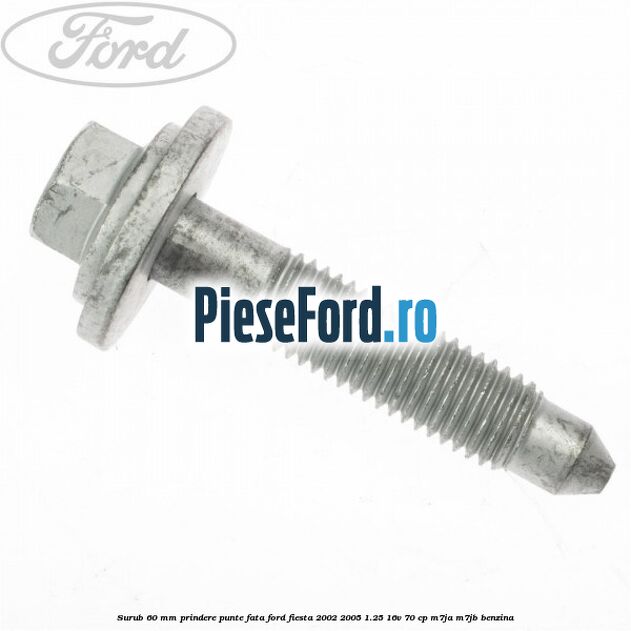 Surub 60 mm prindere punte fata Ford Fiesta 2002-2005 1.25 16V 70 cp Surub 60 mm prindere punte fata Ford Fiesta 2002-2005 1.25 16V 70 cp M7JA, M7JB benzina