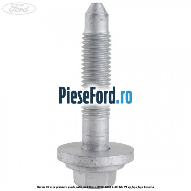 Surub 60 mm prindere punte fata Ford Fiesta 2002-2005 1.25 16V 75 cp FUJA, FUJB benzina