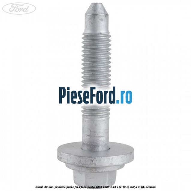 Surub 60 mm prindere punte fata Ford Fiesta 2005-2008 1.25 16V 70 cp M7JA, M7JB benzina