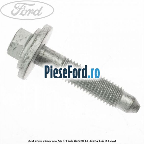 Surub 60 mm prindere punte fata Ford Fiesta 2005-2008 1.6 TDCi 90 cp Surub 60 mm prindere punte fata Ford Fiesta 2005-2008 1.6 TDCi 90 cp HHJA, HHJB diesel