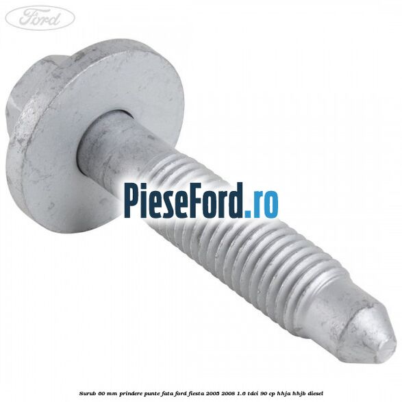 Surub 60 mm prindere punte fata Ford Fiesta 2005-2008 1.6 TDCi 90 cp Surub 60 mm prindere punte fata Ford Fiesta 2005-2008 1.6 TDCi 90 cp HHJA, HHJB diesel