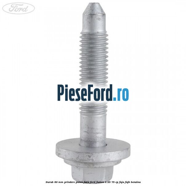 Surub 60 mm prindere punte fata Ford Fusion 1.25 75 cp FUJA, FUJB benzina