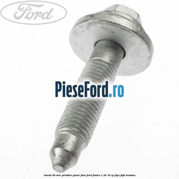 Surub 60 mm prindere punte fata Ford Fusion 1.25 75 cp FUJA, FUJB benzina