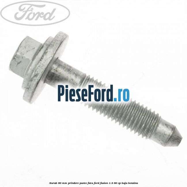 Surub 60 mm prindere punte fata Ford Fusion 1.3 60 cp BAJA benzina