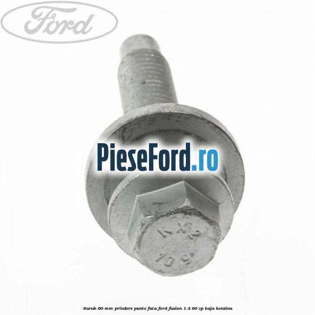 Surub 60 mm prindere punte fata Ford Fusion 1.3 60 cp BAJA benzina