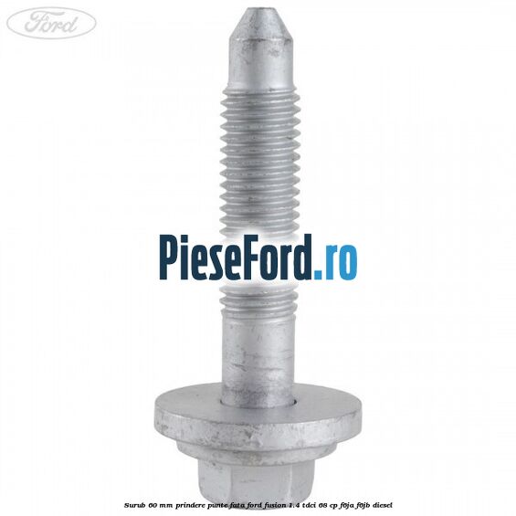 Surub 60 mm prindere punte fata Ford Fusion 1.4 TDCi 68 cp F6JA, F6JB diesel