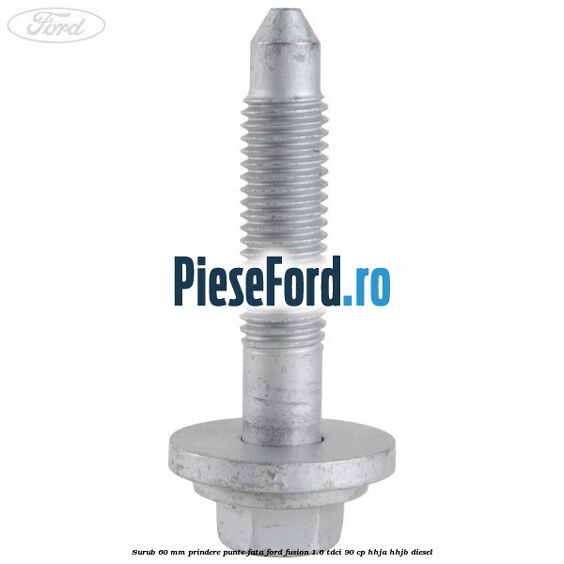 Surub 60 mm prindere punte fata Ford Fusion 1.6 TDCi 90 cp Surub 60 mm prindere punte fata Ford Fusion 1.6 TDCi 90 cp HHJA, HHJB diesel