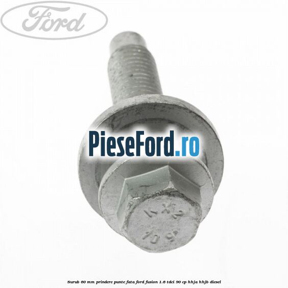 Surub 60 mm prindere punte fata Ford Fusion 1.6 TDCi 90 cp Surub 60 mm prindere punte fata Ford Fusion 1.6 TDCi 90 cp HHJA, HHJB diesel