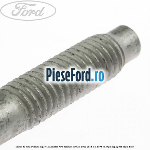 Surub 60 mm prindere suport alternator Ford Tourneo Connect 2002-2014 1.8 Di 75 cp BHPA, P7PA, P7PB, R2PA diesel