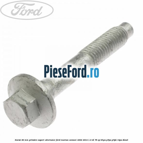 Surub 60 mm prindere suport alternator Ford Tourneo Connect 2002-2014 1.8 Di 75 cp BHPA, P7PA, P7PB, R2PA diesel