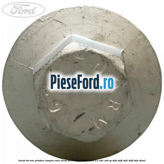 Surub 64 mm prindere tampon cutie viteze Ford Transit 2006-2014 2.2 TDCi 100 cp DRFA, DRFB, DRFC, DRFD, DRFE diesel