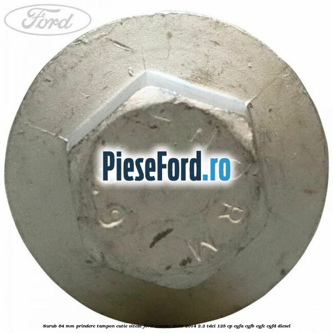 Surub 64 mm prindere tampon cutie viteze Ford Transit 2006-2014 2.2 TDCi 125 cp CYFA, CYFB, CYFC, CYFD diesel