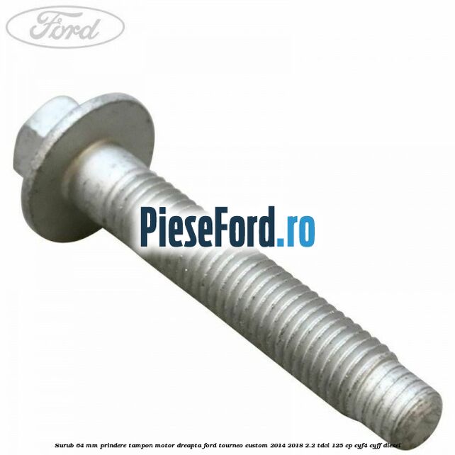 Surub 64 mm prindere tampon motor dreapta Ford Tourneo Custom 2014-2018 2.2 TDCi 125 cp Surub 64 mm prindere tampon motor dreapta Ford Tourneo Custom 2014-2018 2.2 TDCi 125 cp CYF4, CYFF diesel