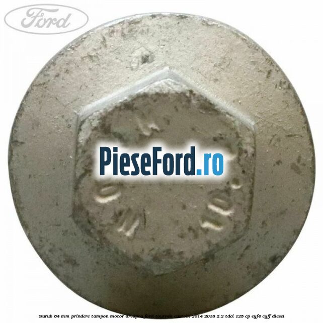 Surub 64 mm prindere tampon motor dreapta Ford Tourneo Custom 2014-2018 2.2 TDCi 125 cp Surub 64 mm prindere tampon motor dreapta Ford Tourneo Custom 2014-2018 2.2 TDCi 125 cp CYF4, CYFF diesel