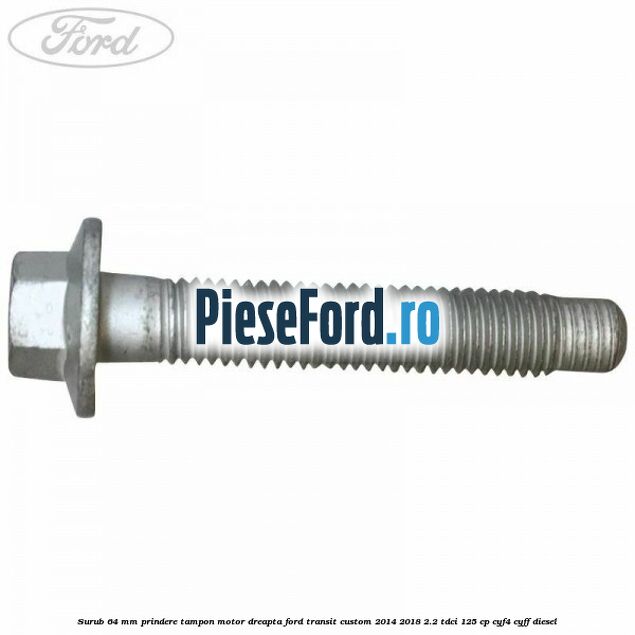 Surub 64 mm prindere tampon motor dreapta Ford Transit Custom 2014-2018 2.2 TDCi 125 cp CYF4, CYFF diesel