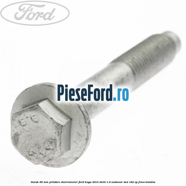Surub 65 mm prindere electromotor Ford Kuga 2013-2016 1.6 EcoBoost 4x4 182 cp JTMA benzina