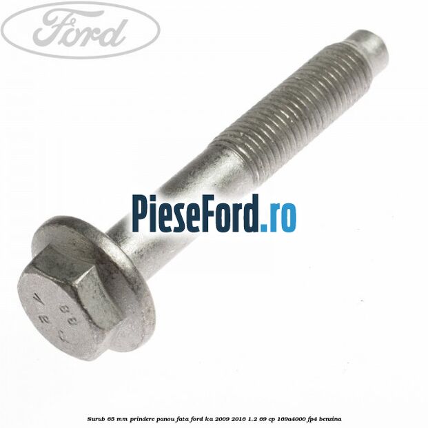 Surub 65 mm prindere panou fata Ford Ka 2009-2016 1.2 69 cp 169A4000, FP4 benzina