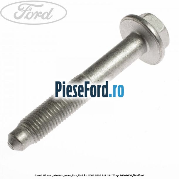 Surub 65 mm prindere panou fata Ford Ka 2009-2016 1.3 TDCi 75 cp 169A1000, FD4 diesel